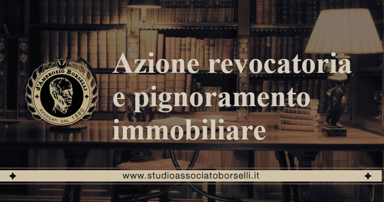 https://www.studioassociatoborselli.it/wp-content/uploads/2020/10/16.-azione-revocatoria-e-pignoramento-immobiliare.jpg