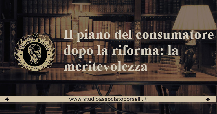 https://www.studioassociatoborselli.it/wp-content/uploads/2021/01/il-piano-del-consumatore-dopo-la-riforma-la-meritevolezza.jpeg