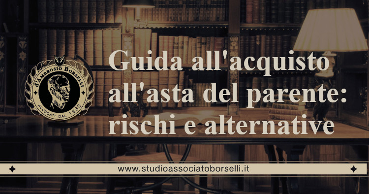 https://www.studioassociatoborselli.it/wp-content/uploads/2021/03/guida-allacquisto-all-asta-del-parente-rischi-e-alternative.jpg