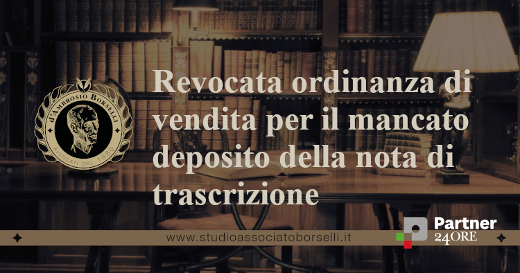 https://www.studioassociatoborselli.it/wp-content/uploads/2022/06/revocata-ordinanza-di-vendita-per-mancato-deposito-della-nota-di-trascrizione.jpg