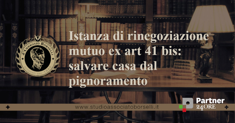 https://www.studioassociatoborselli.it/wp-content/uploads/2022/07/Istanza-di-rinegoziazione-mutuo-ex-art-41-bis-salvare-casa-dal-pignoramento.jpg