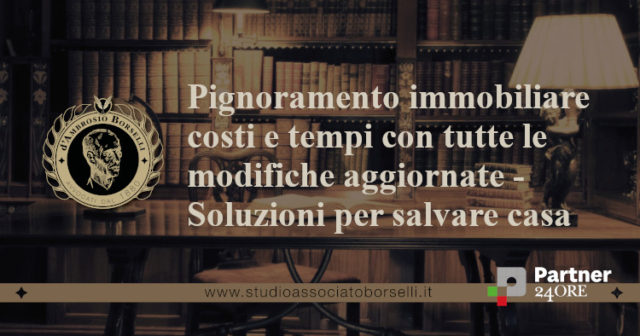 Pignoramento immobiliare costi, tempi e procedura con tutte le modifiche aggiornate alla Riforma Cartabia - Soluzioni per Salvare casa