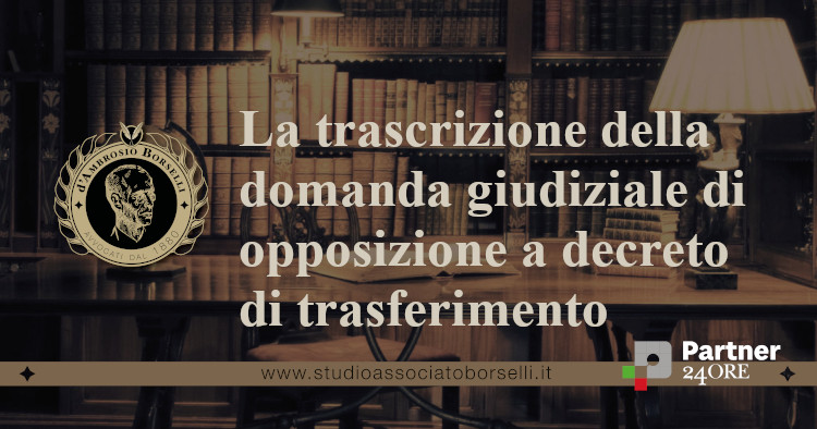 https://www.studioassociatoborselli.it/wp-content/uploads/2023/03/la-trascrizione-della-domanda-giudiziale-di-opposizione-a-decreto-di-trasferimento.jpg