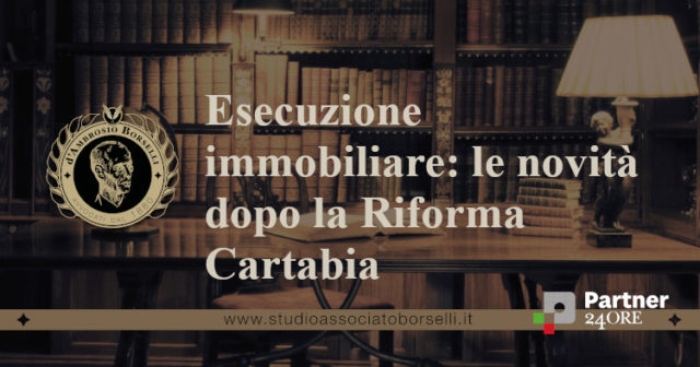 Le novità della Cartabia: dal titolo esecutivo alla custodia e all’ordine di liberazione, dai termini ex art 567 cpc alla vendita diretta, nuovo art 591ter cpc