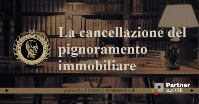 La cancellazione del pignoramento immobiliare a seguito di: pagamento integrale, conversione, saldo e stralcio, opposizione o procedure di esdebitazione