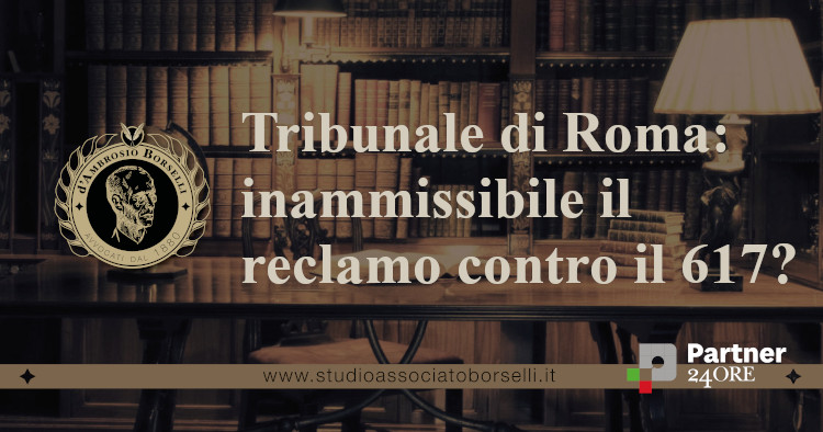 https://www.studioassociatoborselli.it/wp-content/uploads/2023/06/Tribunale-di-Roma-inammissibile-il-reclamo-contro-il-617.jpg
