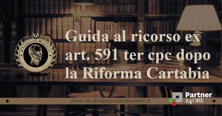 https://www.studioassociatoborselli.it/wp-content/uploads/2023/07/Guida-al-ricorso-591-ter-cpc-dopo-la-Riforma-Cartabia.jpg