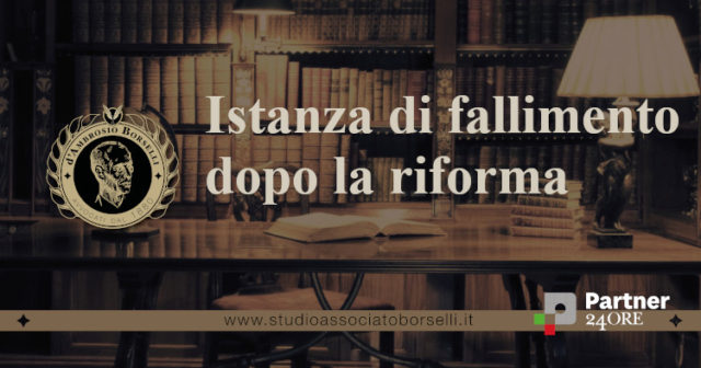 Istanza di fallimento dopo la riforma. Guida completa alla procedura: giurisdizione e competenza, forma e presupposti, tempi e costi dell'istanza