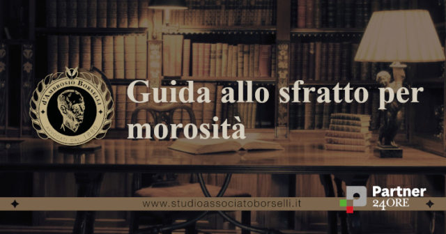 Guida completa allo sfratto per morosità: presupposti per agire e tempi, forma e procedimento.