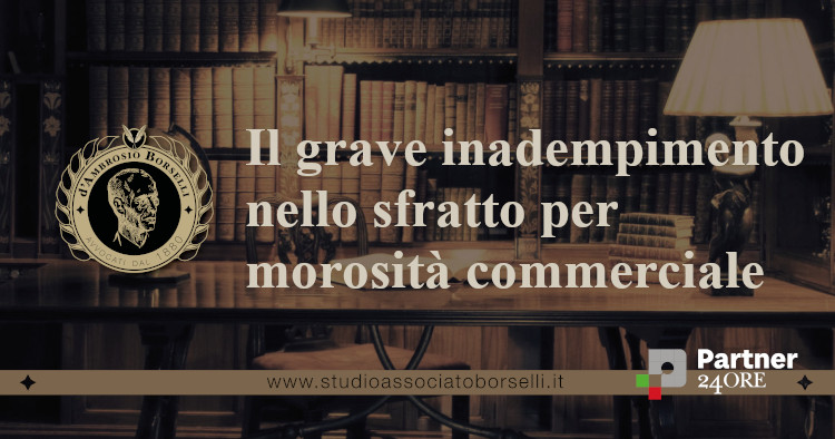 https://www.studioassociatoborselli.it/wp-content/uploads/2023/10/Il-grave-inadempimento-nello-sfratto-per-morosita-commerciale.jpg