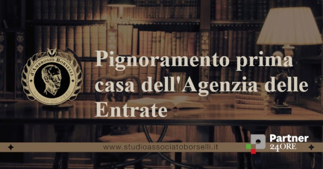 L'Agenzia delle Entrate può pignorare la prima casa? Limiti e presupposti al pignoramento della prima casa. Tempi e procedura da seguire