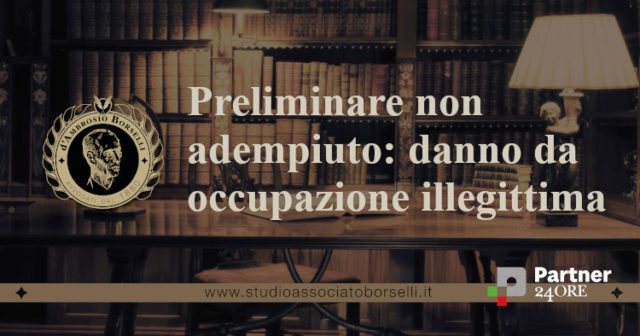 Preliminare di vendita ad effetti anticipati. Occupazione illegittima e risarcimento del danno a seguito di preliminare non adempiuto. Tesi a confronto
