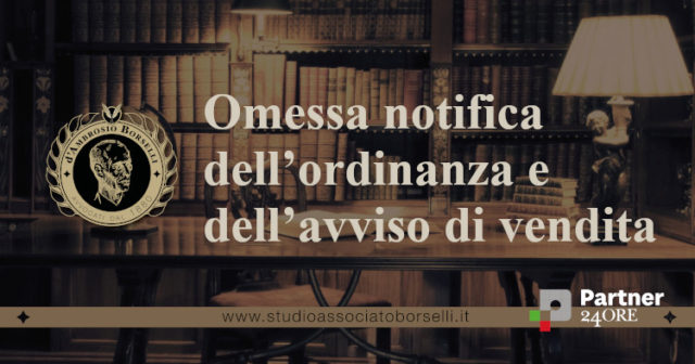 Pignoramento immobiliare: guida completa alla omessa notifica dell'ordinanza e dell'avviso di vendita. Conseguenze della omessa notifica