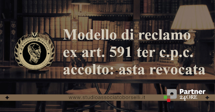 https://www.studioassociatoborselli.it/wp-content/uploads/2024/01/modello-di-reclamo-ex-art-591-ter-c.p.c.-accolto-asta-revocata.jpg