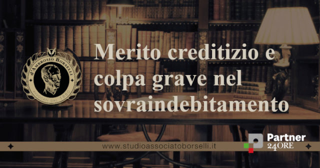 Merito creditizio e colpa grave del debitore nel sovraindebitamento. Quando il finanziatore sbaglia la colpa del debitore,se esistente, degrada da grave a lieve