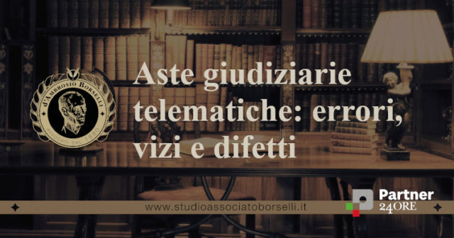 Aste giudiziarie telematiche: cosa sono, come si svolgono e come funzionano. Errori, vizi e difetti che possono minarne la regolarità.