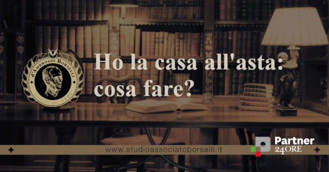 Ho la casa all'asta: cosa fare? Soluzioni per salvare la casa dall'asta e novità per i debitori che hanno la propria casa all'asta