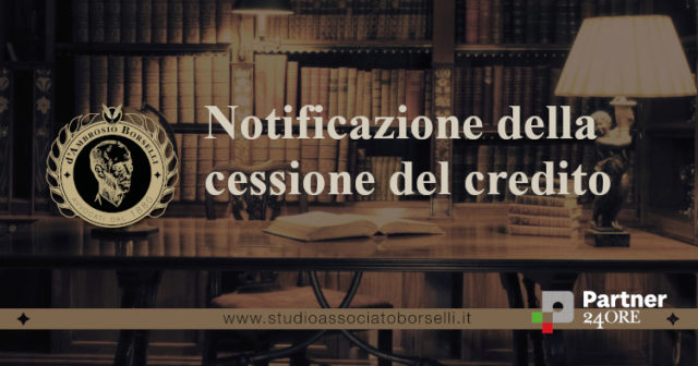 Cessione del credito: come funziona. Notificazione della cessione: effetti e conseguenze. Deroga alla disciplina generale: cessione dei crediti in "blocco".