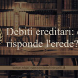Eredità: accettazione pura e semplice, accettazione con beneficio d'inventario e rinuncia all'eredità. Quando e come risponde l'erede dei debiti del de cuius?