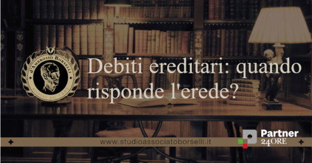 Eredità: accettazione pura e semplice, accettazione con beneficio d'inventario e rinuncia all'eredità. Quando e come risponde l'erede dei debiti del de cuius?
