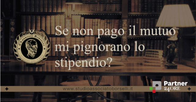 Se non pago il mutuo mi pignorano lo stipendio