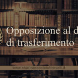 Opposizione al decreto di trasferimento: quando si può fare e quali sono i rischi. Esperienza pratica