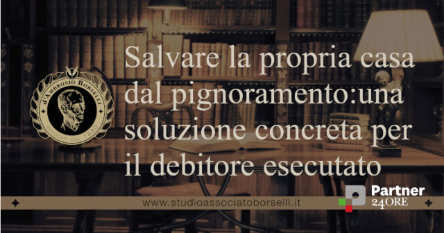 Salvare la propria casa dal pignoramento: una soluzione concreta per il debitore esecutato