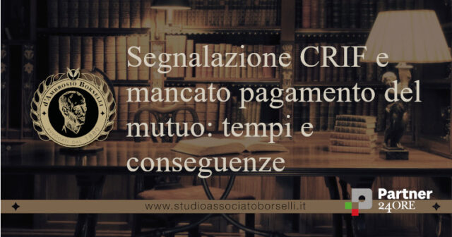 Segnalazione CRIF e mancato pagamento del mutuo: tempi e conseguenze